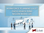 chu-de-workforce-planning-la-gi-cach-hoach-dinh-nguon-nhan-luc