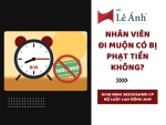 Nhân Viên Đi Muộn Có Bị Phạt Tiền Không?