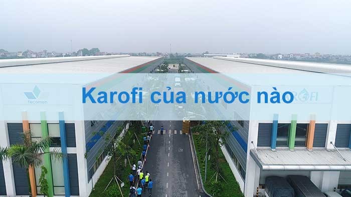 Karofi của nước nào? Máy lọc nước Karofi có tốt không?