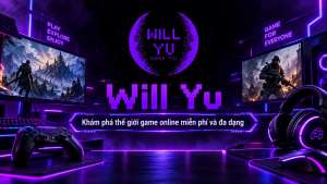 Will Yu - Khám phá thế giới game online miễn phí và đa dạng