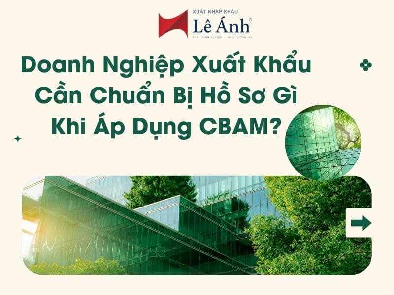 Doanh Nghiệp Xuất Khẩu Cần Chuẩn Bị Hồ Sơ Gì Khi Áp Dụng CBAM?