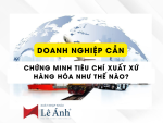 Doanh Nghiệp Phải Chứng Minh Tiêu Chí Xuất Xứ Hàng Hóa Như Thế Nào?
