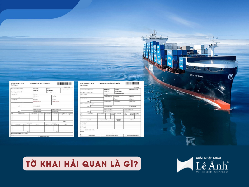 Tờ Khai Hải Quan Là Gì? Các Chỉ Tiêu Quan Trọng Phải Nắm