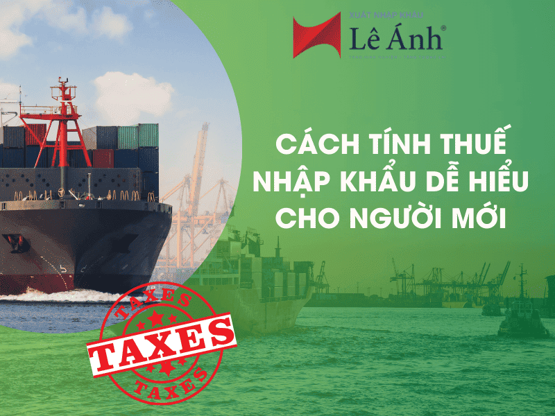Cách Tính Thuế Nhập Khẩu Dễ Hiểu Cho Người Mới