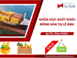 Khóa Học Xuất Khẩu Nông Sản Tại Lê Ánh Uy Tín, Thực Chiến