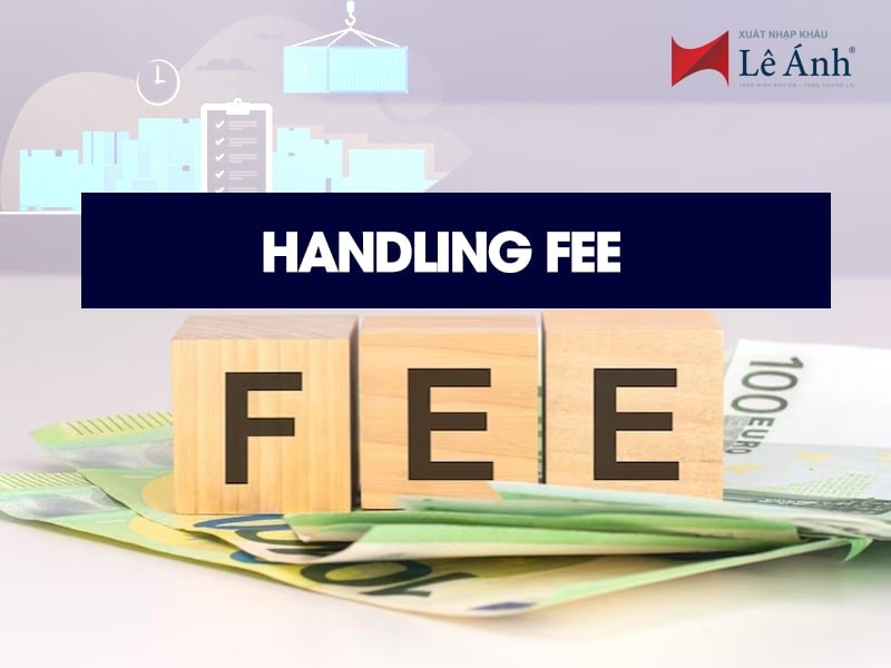 Handling Fee Là Gì? Những Thông Tin Cần Biết Về Phí Handling