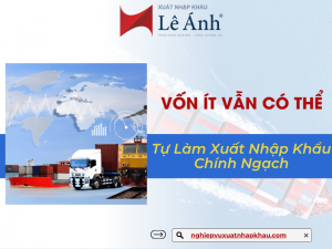Vốn Ít Vẫn Có Thể Tự Làm Xuất Nhập Khẩu Chính Ngạch