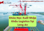 Khóa Học Xuất Nhập Khẩu Logistics Tại Long An