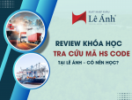 Review khóa học Tra cứu mã HS Code tại Lê Ánh