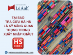 Tại Sao Tra Cứu Mã HS Là Kỹ Năng Quan Trọng Trong Xuất Nhập Khẩu?