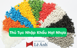 Thủ Tục Nhập Khẩu Hạt Nhựa Nguyên Sinh