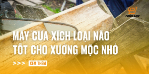 may-cua-xich-loai-nao-tot-cho-xuong-moc-nho