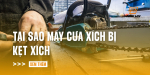 tai-sao-may-cua-xich-bi-ket-xich-3