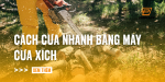 cach-cua-nhanh-bang-may-cua-xich