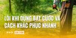 loi-khi-dung-bat-cuoc-va-cach-khac-phuc-nhanh