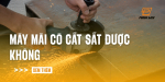 may-mai-co-cat-sat-duoc-khong