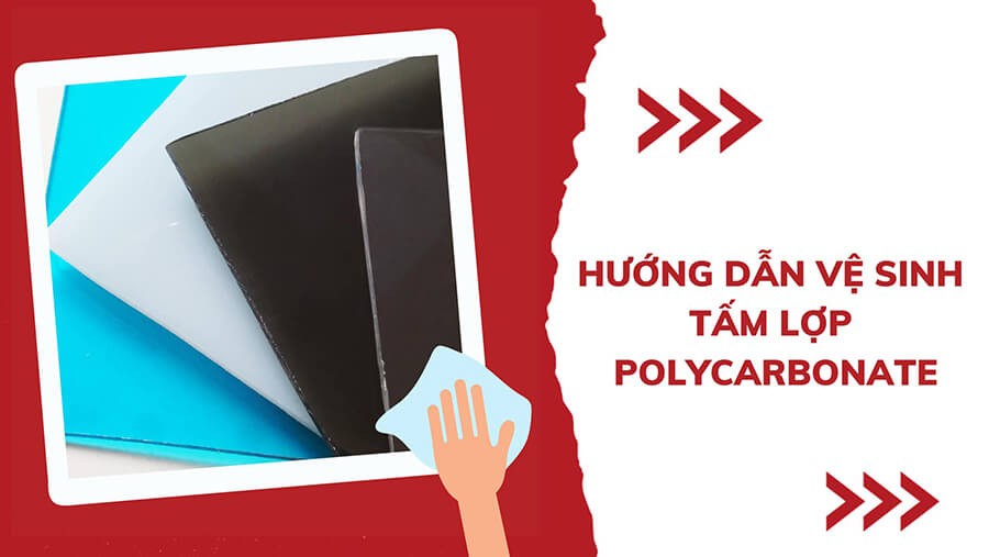 Hướng dẫn cách vệ sinh và bảo dưỡng tấm Polycarbonate chuẩn kỹ thuật để tăng tuổi thọ