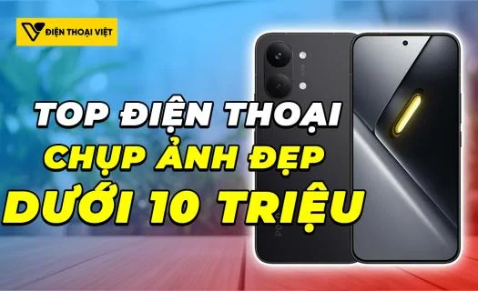 Top 5 điện thoại chụp ảnh đẹp dưới 10 triệu ngon nhât 2026