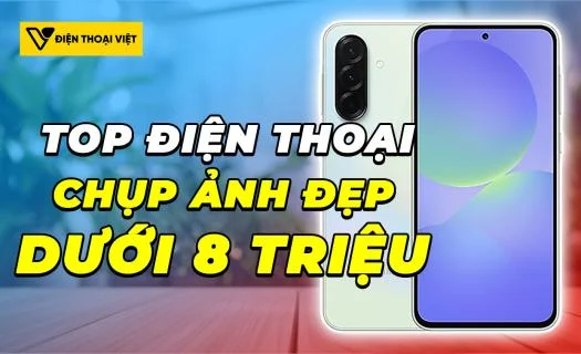 Top 4 điện thoại chụp ảnh đẹp dưới 8 triệu đáng tiền nhất