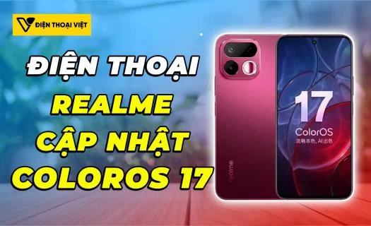 Danh sách điện thoại Realme sẽ được cập nhật ColorOS 17 sắp tới