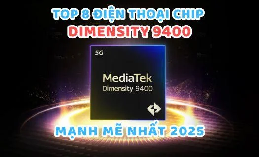 Top 8 điện thoại chip Dimensity 9400 mạnh mẽ nhất năm 2026