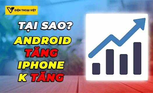Giá điện thoại tăng tiếp từ cuối tháng 3: Vì sao giá Android tăng mạnh mà iPhone chưa tăng giá?