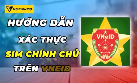 Cách xác thực SIM chính chủ trên VNeID từ ngày 15/04