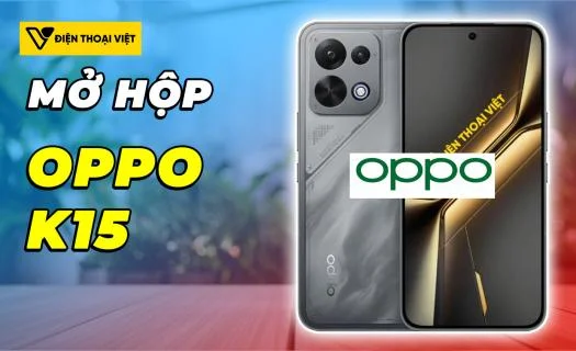 Mở hộp OPPO K15: Siêu phẩm tầm trung mới ra mắt