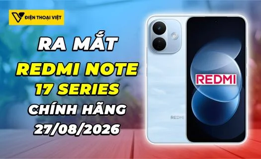 REDMI Note 17 Series chính hãng ra mắt 27/08/2026: Tối ưu thông số cho một giá bán hợp lý