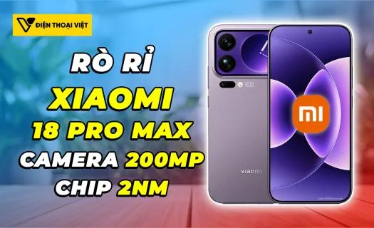 Rò rỉ thông số Xiaomi 18 Pro Max: Camera kép 200MP và chip 2nm