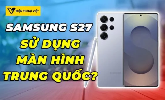 Samsung Galaxy S27 có khả năng sẽ sử dụng màn hình Trung Quốc?