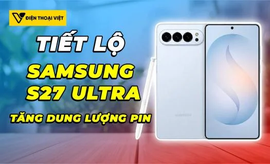 Samsung S27 Ultra tăng dung lượng pin cạnh tranh sòng phẳng với điện thoại Trung Quốc