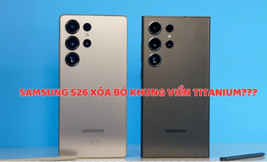 Samsung S26 Ultra sắp ra mắt, loại bỏ khung viền vật liệu titanium?