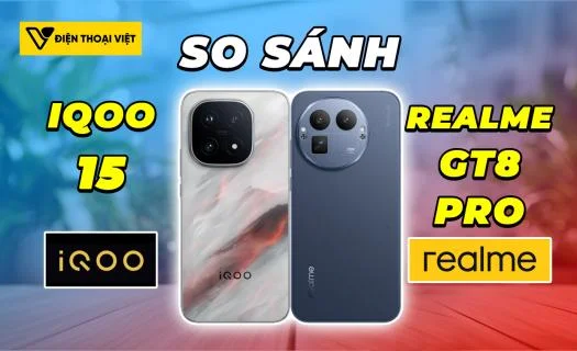 So sánh iQOO 15 vs Realme GT8 Pro: So kè hiệu năng cân sức