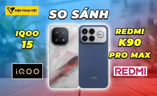 So sánh iQOO 15 vs REDMI K90 Pro Max: Hiệu năng tốt nhất