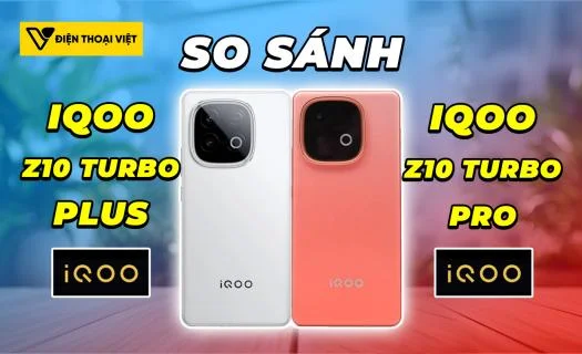 So sánh iQOO Z10 Turbo Plus vs iQOO Z10 Turbo Pro: Điểm khác biệt là gì?