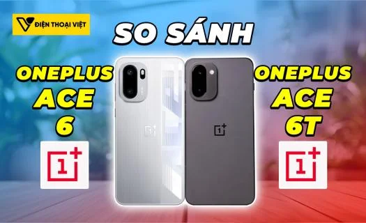 So sánh OnePlus Ace 6 vs OnePlus Ace 6T: Nên mua máy nào