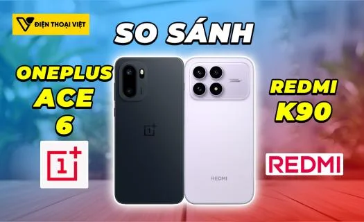 So sánh OnePlus Ace 6 vs REDMI K90: Nên chọn máy nào
