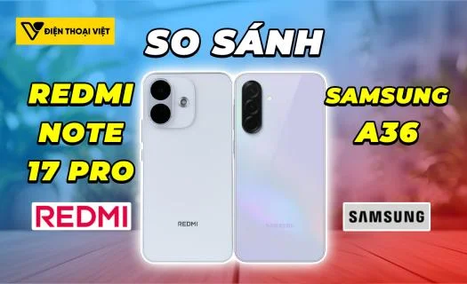 So sánh REDMI Note 17 Pro vs Samsung A36: Đẳng cấp khác biệt