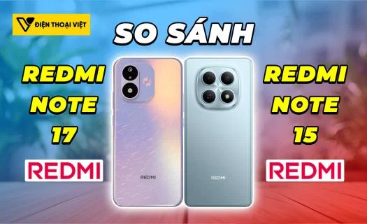 So sánh REDMI Note 17 vs REDMI Note 15: Cải lùi có đáng mua?