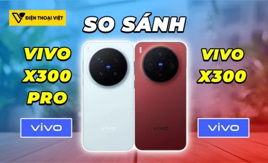 So sánh Vivo X300 Pro vs Vivo X300: Có xứng đáng để đầu tư?