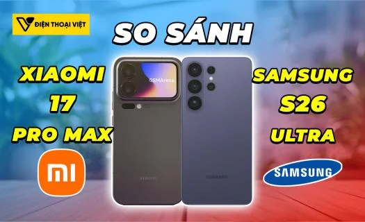 So sánh Xiaomi 17 Pro Max vs Samsung S26 Ultra