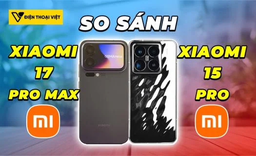 So sánh Xiaomi 17 Pro Max vs Xiaomi 15 Pro: Cách biệt thế hệ