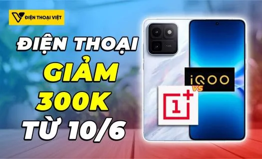 Tin khuyến mãi 10/06/2026: iQOO & OnePlus cấu hình cao giảm 300k