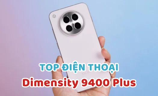 Top 8 điện thoại chip Dimensity 9400 Plus mạnh mẽ nhất 2026