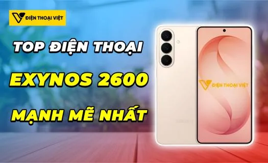 Top điện thoại chip Exynos 2600 mạnh mẽ nhất 2026: Đâu là con máy đáng tiền nhất