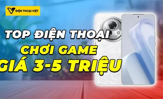 Top 6 điện thoại chơi game 3 đến 5 triệu khủng nhất 2026