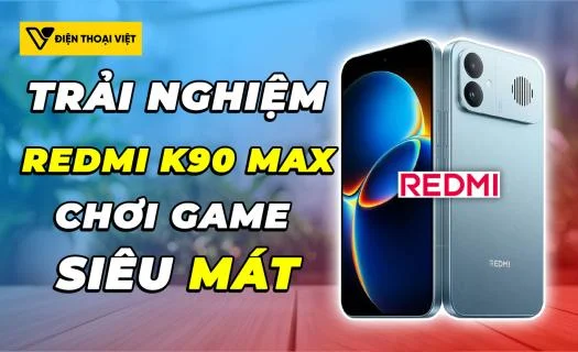 Trải nghiệm REDMI K90 Max đầu tiên: Chơi game mát lạnh, hiệu suất thẳng tắp