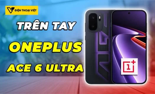Trên tay OnePlus Ace 6 Ultra: Siêu phẩm cho game thủ FPS