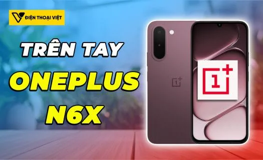 Trên tay OnePlus N6x: Màn 120Hz trên smartphone phổ thông